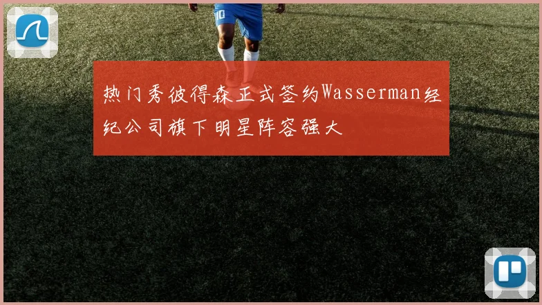 热门秀彼得森正式签约Wasserman经纪公司旗下明星阵容强大