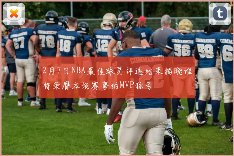 2月7日NBA最佳球员评选结果揭晓谁将荣膺本场赛事的MVP称号