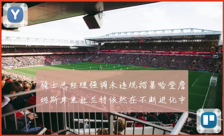 骑士总经理强调未违规招募哈登詹姆斯库里杜兰特依然在不断进化中